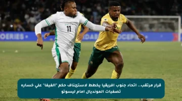 قرار مرتقب.. اتحاد جنوب أفريقيا يخطط لاستئناف حكم “الفيفا” على خسارة تصفيات المونديال أمام ليسوتو